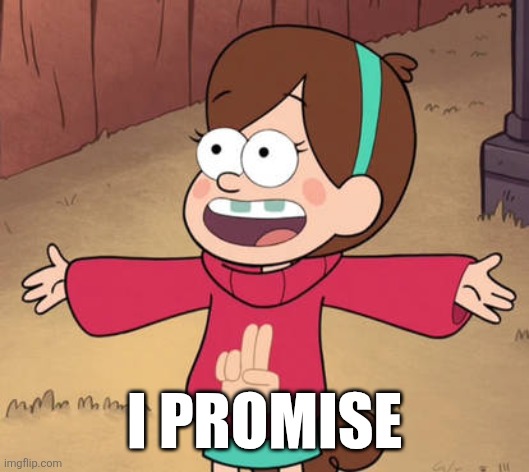 Mable gravity falls I promise | I PROMISE | image tagged in gravity falls | made w/ Imgflip meme maker