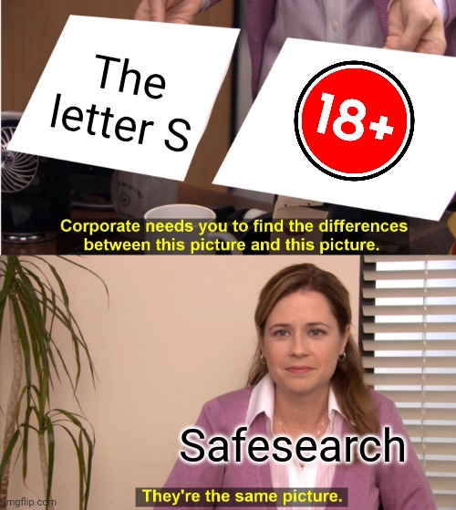 They're The Same Picture Meme | The letter S Safesearch | image tagged in memes,they're the same picture | made w/ Imgflip meme maker