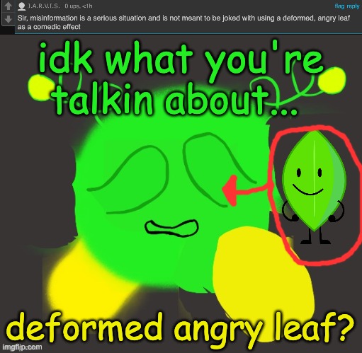 idk what you're talkin about... deformed angry leaf? | image tagged in vroby crying | made w/ Imgflip meme maker
