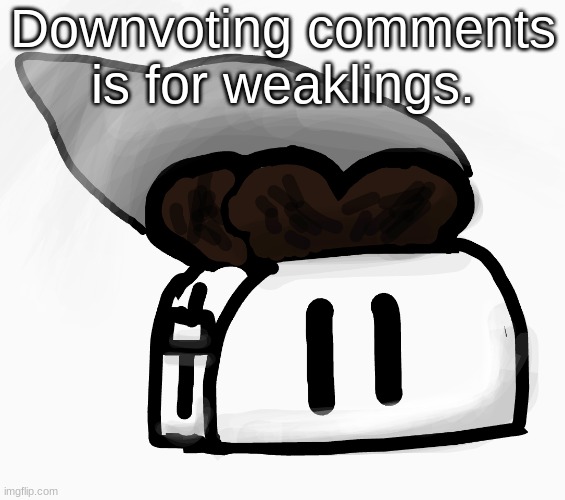 Extra_Crispy_Toast Announcement Template (NEW!) | Downvoting comments is for weaklings. | image tagged in extra_crispy_toast announcement template new | made w/ Imgflip meme maker