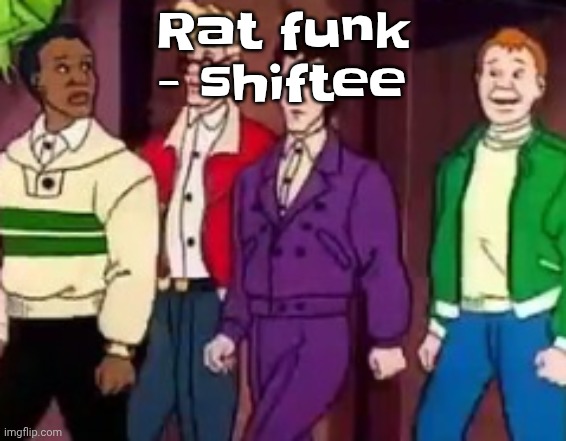nice outfits guys | Rat funk - shiftee | image tagged in nice outfits guys | made w/ Imgflip meme maker
