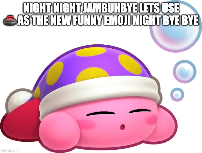 Sleep Kirby | NIGHT NIGHT JAMBUHBYE LETS USE 🥌 AS THE NEW FUNNY EMOJI NIGHT BYE BYE | image tagged in sleep kirby | made w/ Imgflip meme maker