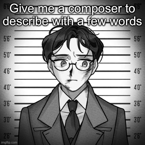 Shostakovich | Give me a composer to describe with a few words | image tagged in shostakovich | made w/ Imgflip meme maker