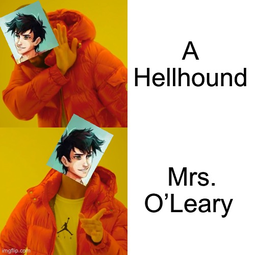 Percy be like | A Hellhound; Mrs. O’Leary | image tagged in memes,drake hotline bling | made w/ Imgflip meme maker