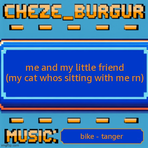 Cheze Pixel Template | me and my little friend (my cat whos sitting with me rn); bike - tanger | image tagged in cheze pixel template | made w/ Imgflip meme maker