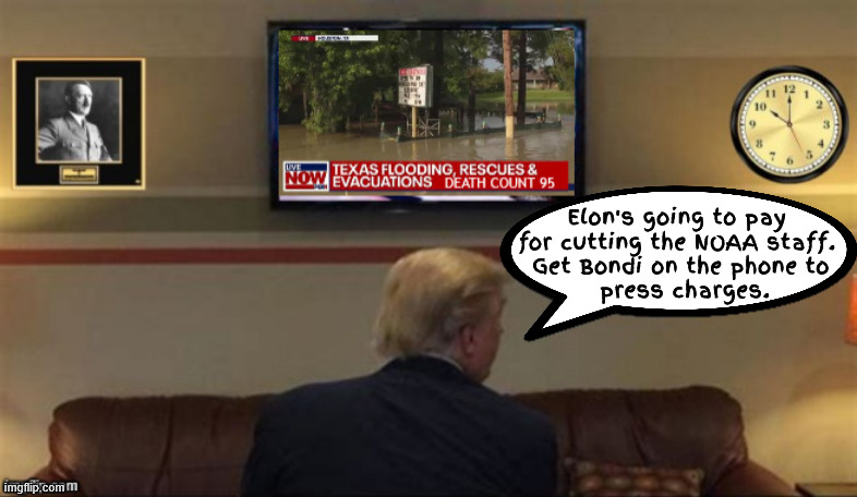 Trump blames Musk for deaths in flood | Elon's going to pay 
for cutting the NOAA staff. 
Get Bondi on the phone to
 press charges. | image tagged in trump blames musk for deaths in flood,texas flood,guadalupe river,doge cuts kill,doge equals death,dump trump | made w/ Imgflip meme maker