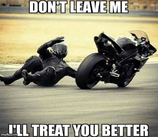 Don't leave me | image tagged in motorsports,bike,lattice climbing,climbing,biker,racing | made w/ Imgflip meme maker
