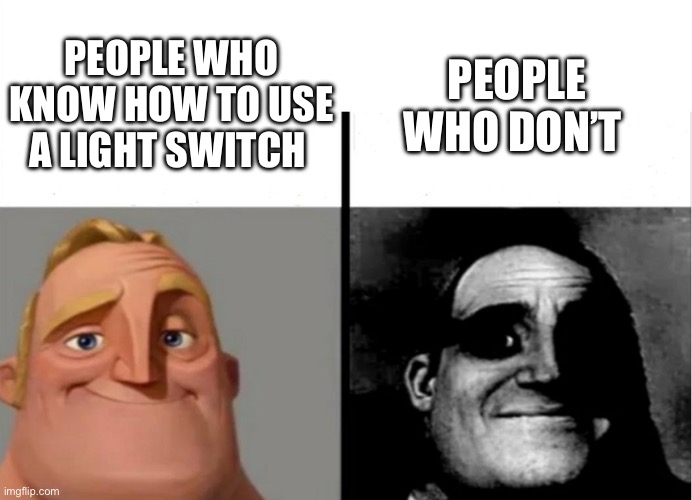 Teacher's Copy | PEOPLE WHO KNOW HOW TO USE A LIGHT SWITCH; PEOPLE WHO DON’T | image tagged in teacher's copy | made w/ Imgflip meme maker
