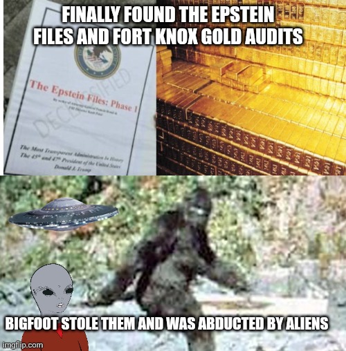 Epstein files meme | FINALLY FOUND THE EPSTEIN FILES AND FORT KNOX GOLD AUDITS; BIGFOOT STOLE THEM AND WAS ABDUCTED BY ALIENS | image tagged in bigfoot | made w/ Imgflip meme maker