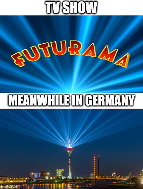 Futurama Intro | TV SHOW; MEANWHILE IN GERMANY | image tagged in germany,lattice climbing,tower,meme,futurama,climbing memes | made w/ Imgflip meme maker