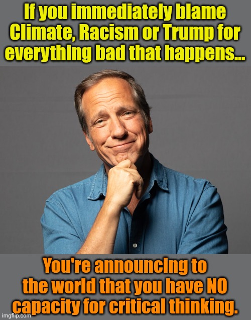 The Librhoid Mantra | If you immediately blame Climate, Racism or Trump for everything bad that happens... You're announcing to the world that you have NO capacity for critical thinking. | made w/ Imgflip meme maker