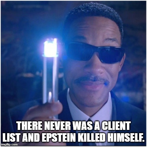 men in black | THERE NEVER WAS A CLIENT LIST AND EPSTEIN KILLED HIMSELF. | image tagged in men in black | made w/ Imgflip meme maker