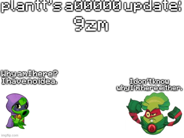 plant a00000 update temp | 9zm | image tagged in plant a00000 update temp | made w/ Imgflip meme maker