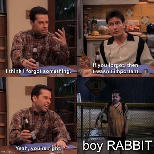 I think I forgot something | boy RABBIT | image tagged in i think i forgot something | made w/ Imgflip meme maker