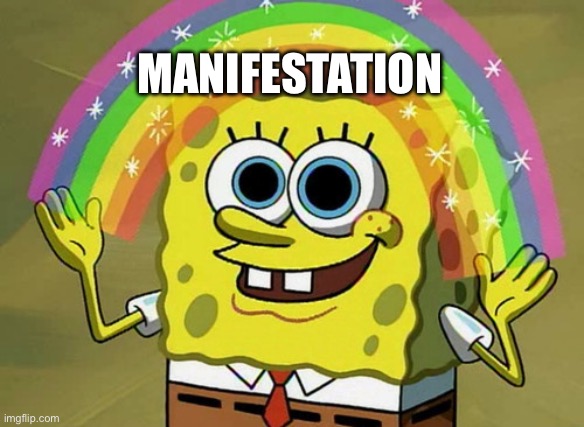 Imagination Spongebob | MANIFESTATION | image tagged in memes,imagination spongebob | made w/ Imgflip meme maker