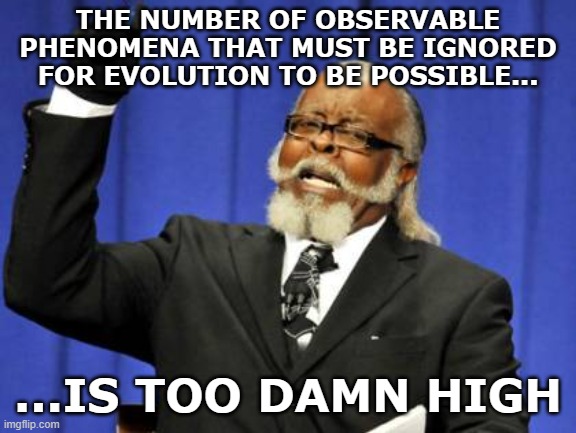 Too Damn High Meme | THE NUMBER OF OBSERVABLE PHENOMENA THAT MUST BE IGNORED FOR EVOLUTION TO BE POSSIBLE... ...IS TOO DAMN HIGH | image tagged in memes,too damn high | made w/ Imgflip meme maker