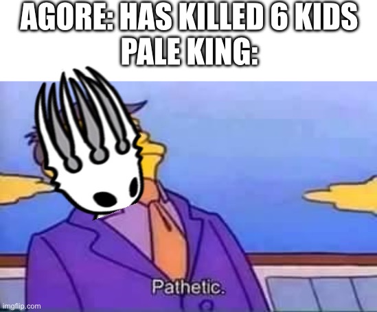 He has killed up to millions of his own kids | AGORE: HAS KILLED 6 KIDS
PALE KING: | image tagged in skinner pathetic | made w/ Imgflip meme maker