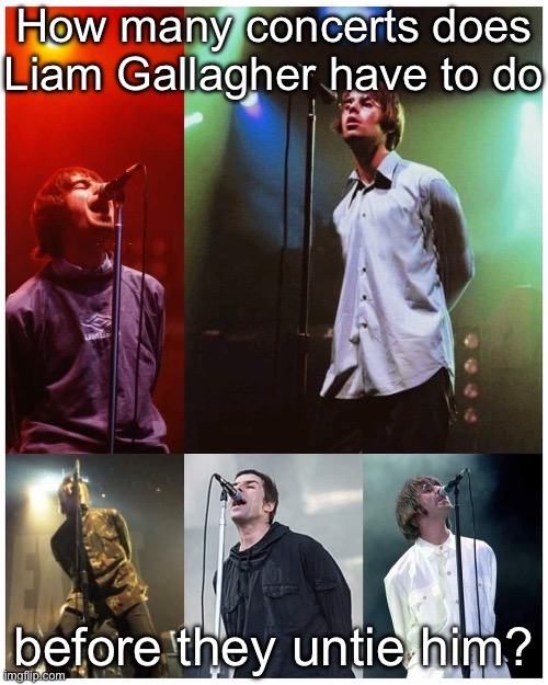 Wondering Wall | How many concerts does Liam Gallagher have to do; before they untie him? | image tagged in wonder wall,oasis,tie,concert | made w/ Imgflip meme maker