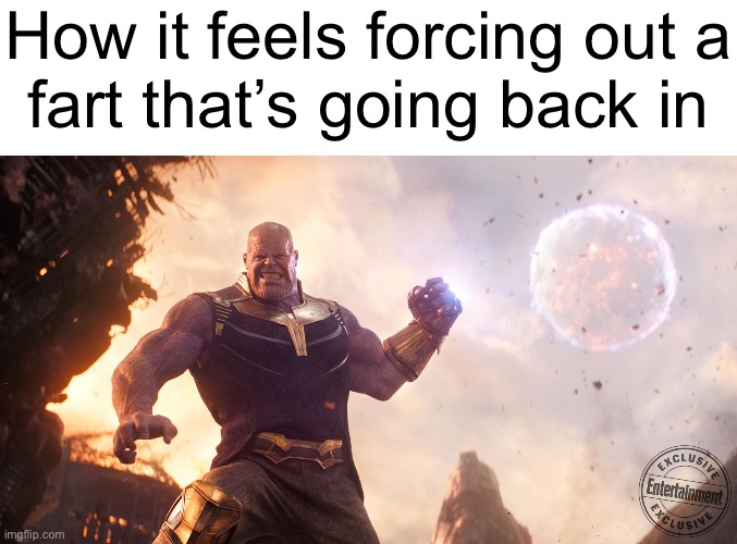 Thanos Throws Moon | How it feels forcing out a
fart that’s going back in | image tagged in thanos throws moon | made w/ Imgflip meme maker