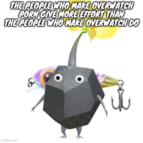 Fishing bait rock pikmin | THE PEOPLE WHO MAKE OVERWATCH PORN GIVE MORE EFFORT THAN THE PEOPLE WHO MAKE OVERWATCH DO | image tagged in fishing bait rock pikmin | made w/ Imgflip meme maker
