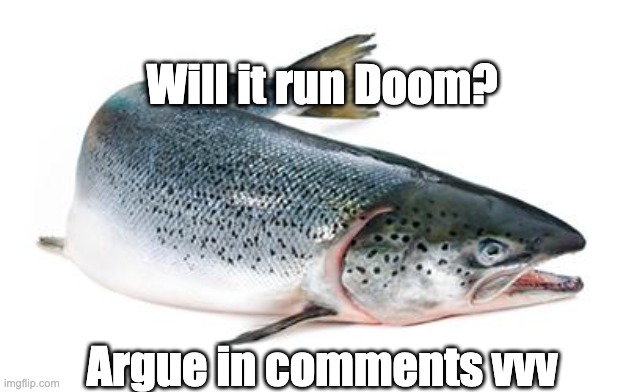 salmon | Will it run Doom? Argue in comments vvv | image tagged in salmon | made w/ Imgflip meme maker