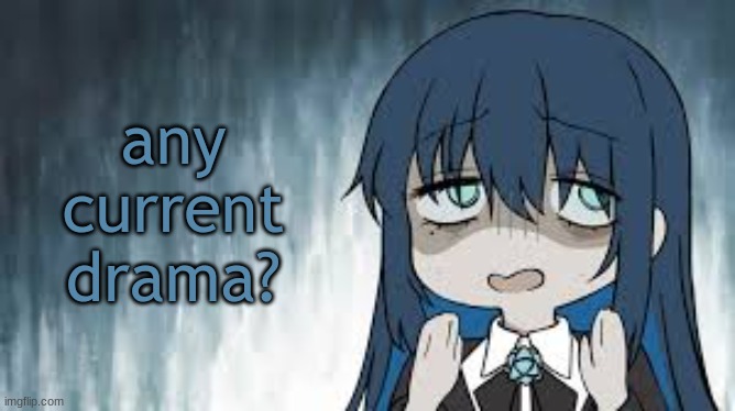 Ado | any current drama? | image tagged in ado | made w/ Imgflip meme maker