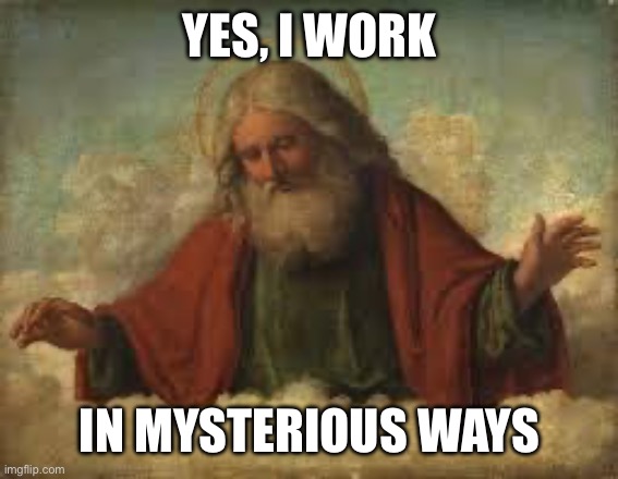 YES, I WORK IN MYSTERIOUS WAYS | image tagged in god | made w/ Imgflip meme maker