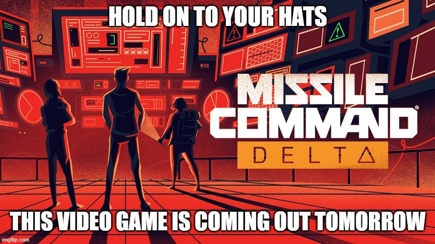 MISSLE COMMAND: DELTA comes out tomorrow on pc, PS5, and Xbox | HOLD ON TO YOUR HATS; THIS VIDEO GAME IS COMING OUT TOMORROW | image tagged in gaming,pc gaming,video games,ps5,xbox,new | made w/ Imgflip meme maker