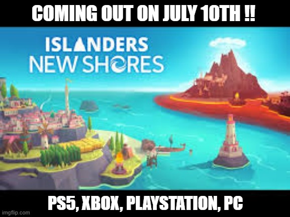 ISLANDER: New Shores video game comes out on July 10th. Ps5 and Xbox. | COMING OUT ON JULY 10TH !! PS5, XBOX, PLAYSTATION, PC | image tagged in gaming,pc gaming,video games,ps5,xbox,new | made w/ Imgflip meme maker