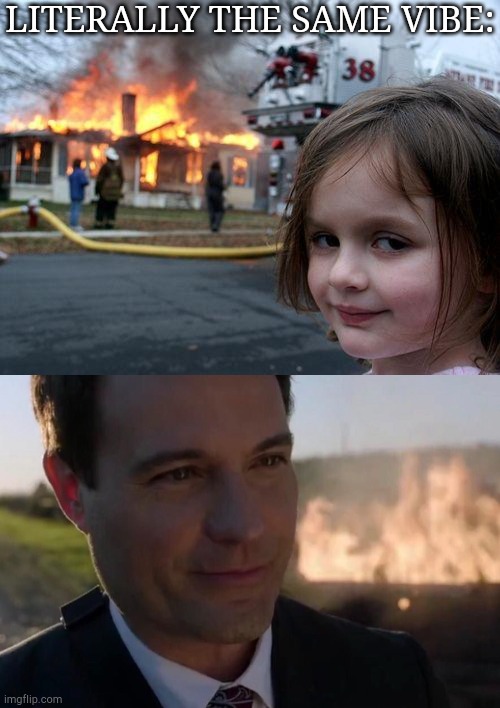 I Love My Chaotic Bois | LITERALLY THE SAME VIBE: | image tagged in disaster girl,supernatural,british,men,letters,arson | made w/ Imgflip meme maker