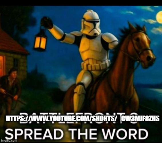 https://www.youtube.com/shorts/_gw3mJf8ZHs | HTTPS://WWW.YOUTUBE.COM/SHORTS/_GW3MJF8ZHS | image tagged in battlefront 3 spread the word | made w/ Imgflip meme maker