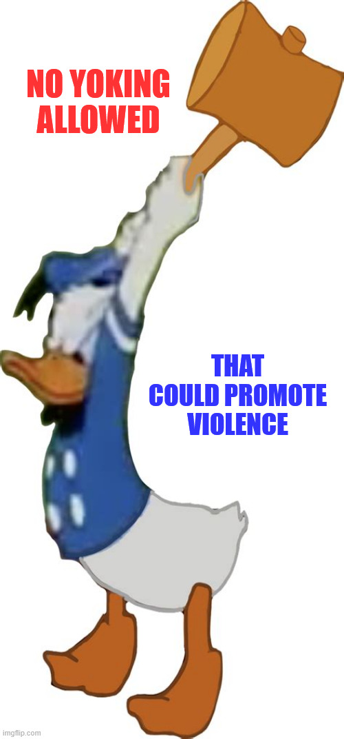 It doesn't take much to find an excuse | NO YOKING ALLOWED; THAT COULD PROMOTE VIOLENCE | image tagged in political,reposts,when you know you know | made w/ Imgflip meme maker