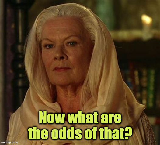 Now what are the odds of that? | made w/ Imgflip meme maker