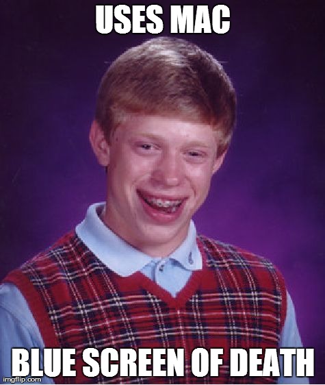 Bad Luck Brian Meme | USES MAC BLUE SCREEN OF DEATH | image tagged in memes,bad luck brian | made w/ Imgflip meme maker