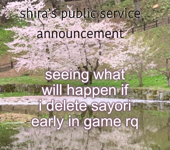 ddlc | seeing what will happen if i delete sayori early in game rq | image tagged in shira s psa | made w/ Imgflip meme maker