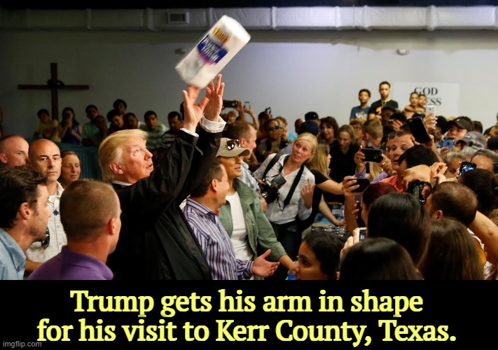Trump gets his arm in shape for his visit to Kerr County, Texas. | image tagged in trump,texas,flood,disaster,paper towels,puerto rico | made w/ Imgflip meme maker