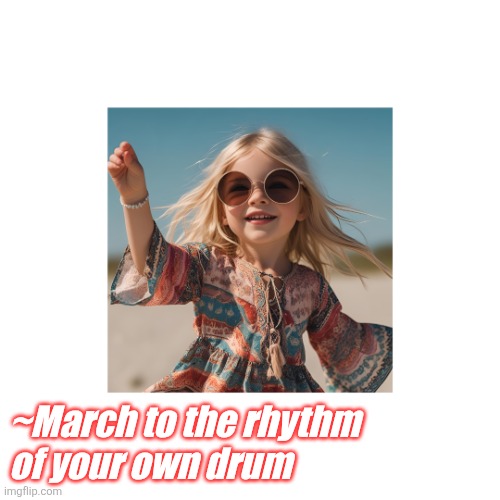 Young at Heart | ~March to the rhythm
of your own drum | image tagged in young at heart | made w/ Imgflip meme maker