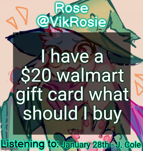 Rosie Deltarune Temp | I have a $20 walmart gift card what should I buy; January 28th - J. Cole | image tagged in rosie deltarune temp | made w/ Imgflip meme maker