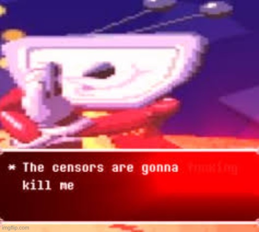 the censors are gonna kill me | made w/ Imgflip meme maker