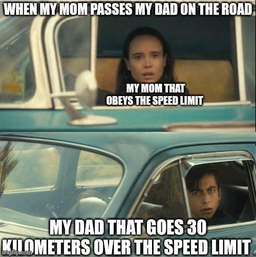 Vanya and Five | WHEN MY MOM PASSES MY DAD ON THE ROAD; MY MOM THAT
OBEYS THE SPEED LIMIT; MY DAD THAT GOES 30 KILOMETERS OVER THE SPEED LIMIT | image tagged in vanya and five | made w/ Imgflip meme maker