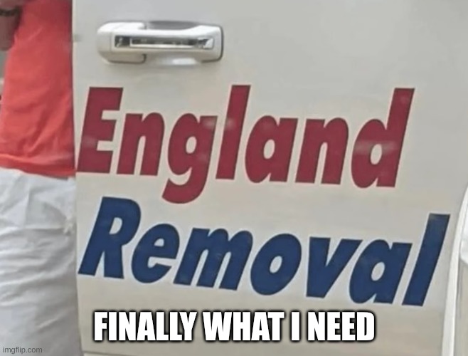 about time | FINALLY WHAT I NEED | image tagged in england | made w/ Imgflip meme maker