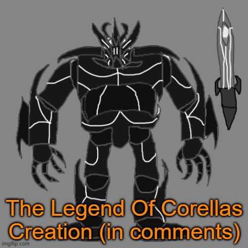 The Legend Of Corellas creation. (in comments) | The Legend Of Corellas Creation (in comments) | image tagged in tronus | made w/ Imgflip meme maker