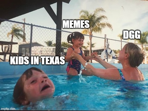 drowning kid in the pool | MEMES; DGG; KIDS IN TEXAS | image tagged in drowning kid in the pool | made w/ Imgflip meme maker