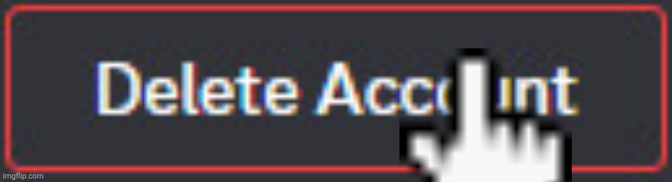 Delete Account | image tagged in delete account | made w/ Imgflip meme maker