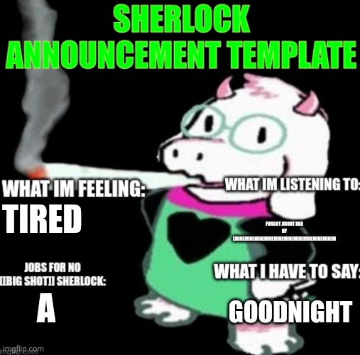 Sherlock announcement | FORGOT ABOUT DRE BY EMINEMINEMINEMINEMINEMINEMINEMINEMINEMINEM; TIRED; GOODNIGHT; A | image tagged in sherlock announcement | made w/ Imgflip meme maker