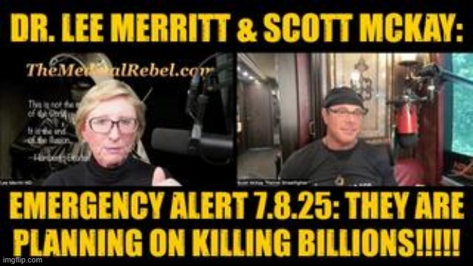 Dr. Lee Merritt & Scott McKay: Emergency Alert 7.8.25: They Are Planning on Killing Humanity!!!!! (Video) 