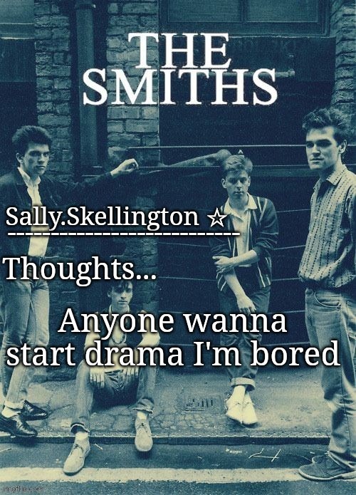 Sally's temp | Anyone wanna start drama I'm bored | image tagged in sally's temp | made w/ Imgflip meme maker
