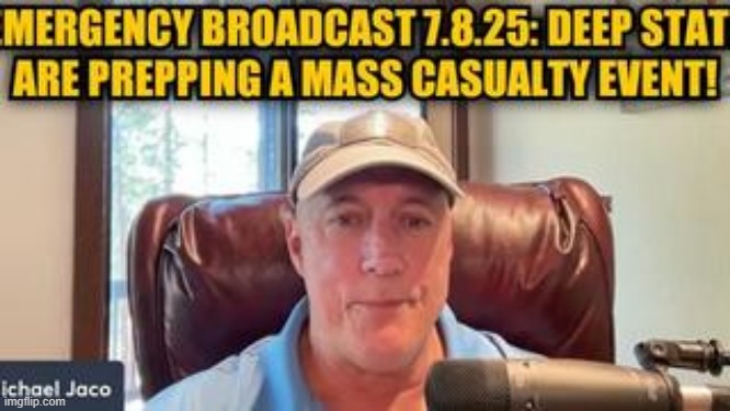 Michael Jaco: Emergency Broadcast 7.8.25: Deep State Are Prepping A Mass Casualty Event! (Video) 