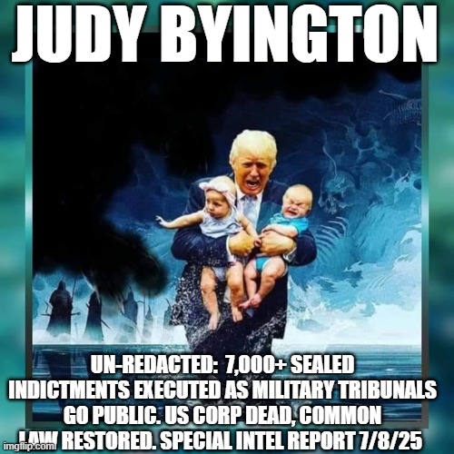 Judy Byington: Un-Redacted:  7,000+ Sealed Indictments Executed As Military Tribunals Go Public. US CORP Dead, Common Law Restored. Special Intel Report 7/8/25 (Video) 