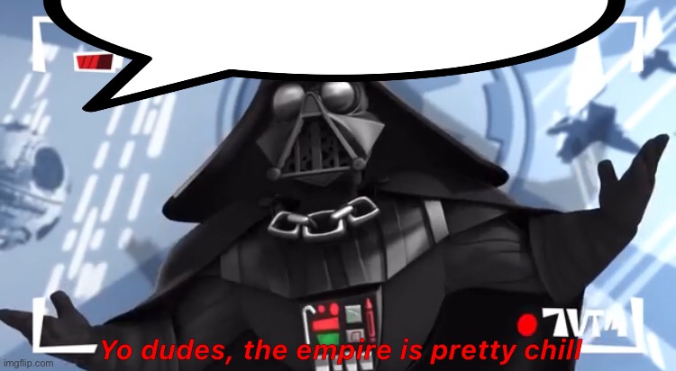 Yo dudes, the empire is pretty chill | image tagged in yo dudes the empire is pretty chill | made w/ Imgflip meme maker